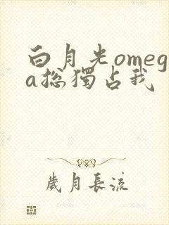 白月光omega总独占我