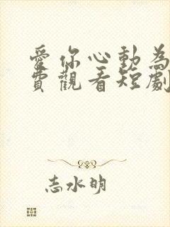 爱你心动为止免费观看短剧