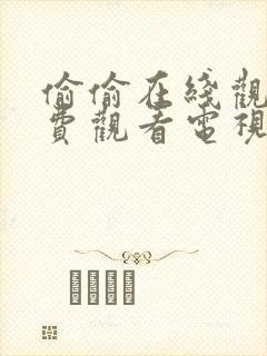 偷偷在线观看免费观看电视剧大全我