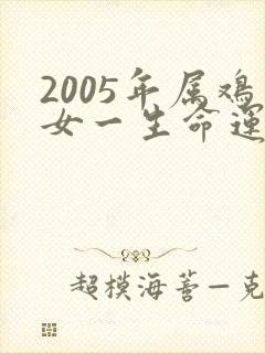 2005年属鸡女一生命运如何