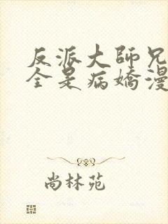 反派大师兄师妹全是病娇漫画免费封面