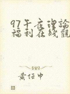 97午夜理论片福利在线观看