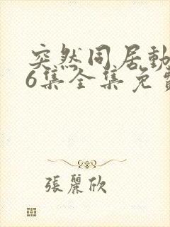 突然同居动漫第6集全集免费观看