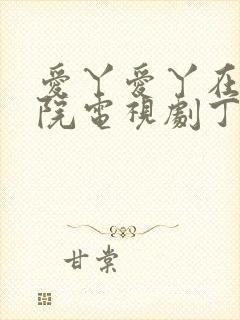 爱丫爱丫在线影院电视剧丁香花