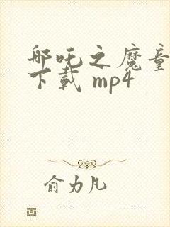 哪吒之魔童降世下载 mp4