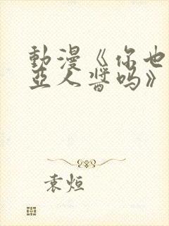 动漫《你也喜欢亚人酱吗》免费观看封面