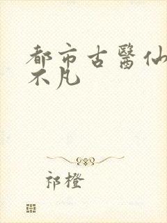 都市古医仙 叶不凡