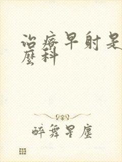 治疗早射是挂什么科