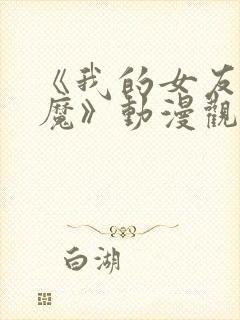 《我的女友是魅魔》动漫观看全集免费