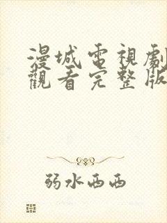 漫城电视剧免费观看完整版