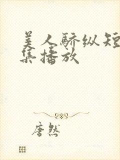 美人骄纵短剧全集播放