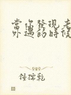 当你发现老公有外遇的时候怎么办