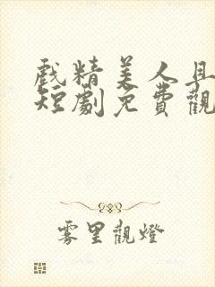 戏精美人且会撩短剧免费观看高清