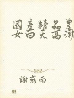 国产精品农村妇女白天高潮