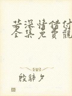 若深情错付短剧全集免费观看