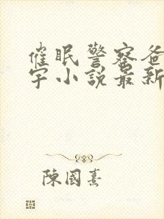 催眠警察爸爸刘宇小说最新章节更新