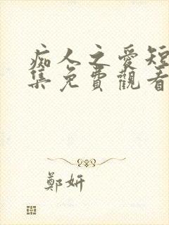 痴人之爱短剧全集免费观看