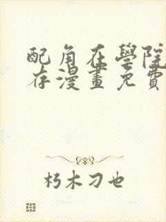 配角在学院中生存漫画免费观看