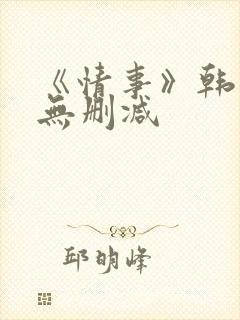 《情事》韩世雅无删减