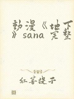 动漫《地下偶像》sana 完整版