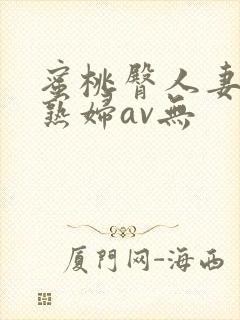 蜜桃臀人妻丰满熟妇av无