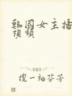 韩国女主播被艹视频