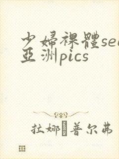 少妇裸体see亚洲pics