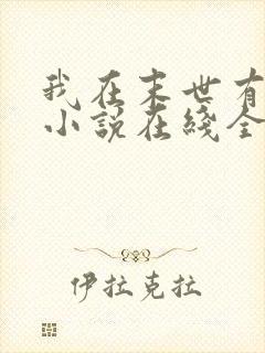 我在末世有套房小说在线全集