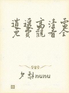 逍遥高清电视剧免费观看全集完整版