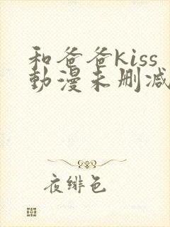 和爸爸kiss动漫未删减