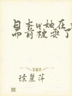 日本w她在丈夫面前被耍了