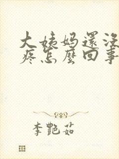 大姨妈还没来胸疼怎么回事