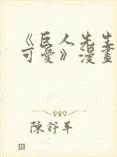 《巨人先生超级可爱》漫画免费