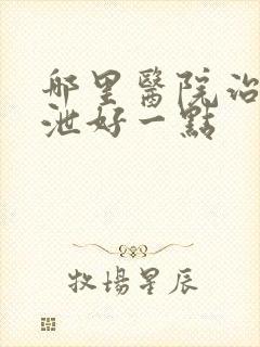 哪里医院治早些泄好一点