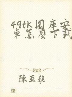 49tk图库安卓怎么下载