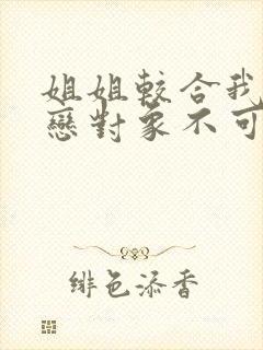 姐姐较合我的初恋对象不可能是姐姐