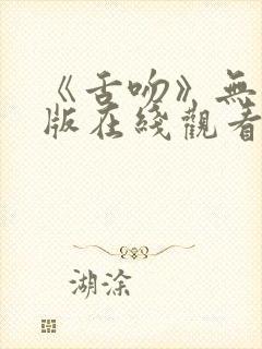 《舌吻》无删减版在线观看