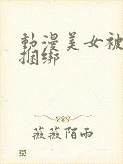 动漫美女被触手捆绑