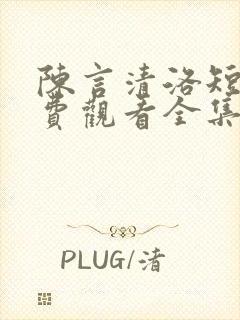 陈言清洛短剧免费观看全集