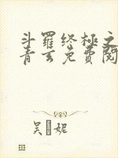 斗罗终极之混沌青玄免费阅读小说