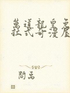 万道龙皇免费下拉式奇漫屋