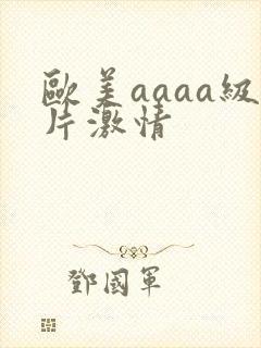 欧美aaaa级片激情