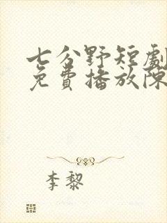 七分野短剧全集免费播放陈浩远