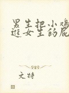 男生把小鸡鸡捅进女生的屁眼里