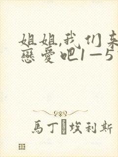 姐姐,我们来谈恋爱吧1—5动漫