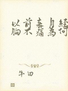 以前来月经之前胸不痛为何现在会痛