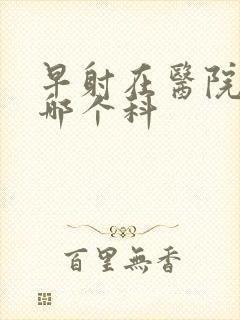 早射在医院该挂哪个科封面