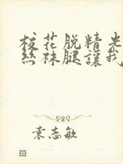 校花脱精光91丝袜腿让我c无