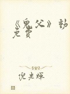 《鬼父》动漫版免费