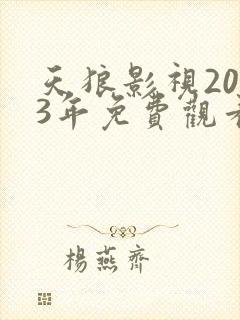 天狼影视2023年免费观看